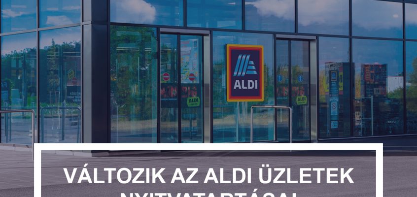 Változik az ALDI üzletek nyitvatartása